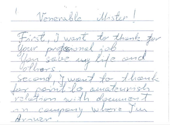 «Venerable Mister! First I want to thank you for Your professional job. You have saved my life and others. Second, I want to thank for point to amateurish relation with document in company where I`m driver.»
